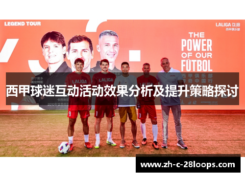 西甲球迷互动活动效果分析及提升策略探讨 西甲球迷互动活动效果分析及提升策略探讨