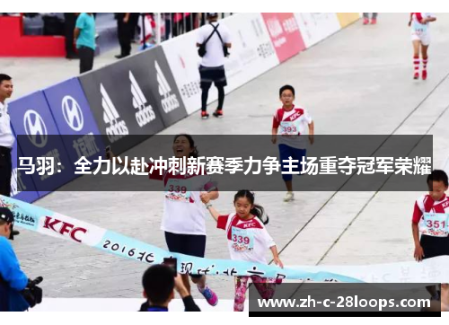 马羽：全力以赴冲刺新赛季力争主场重夺冠军荣耀