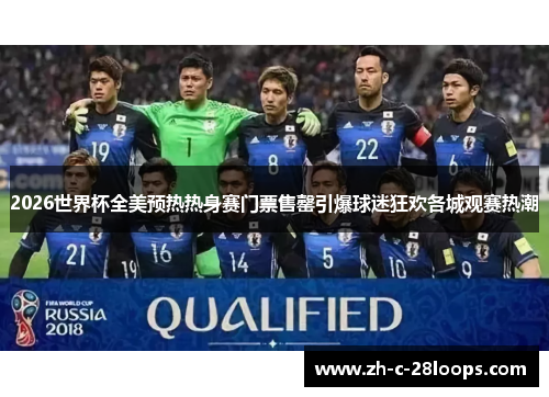 2026世界杯全美预热热身赛门票售罄引爆球迷狂欢各城观赛热潮 2026世界杯全美预热热身赛门票售罄引爆球迷狂欢各城观赛热潮