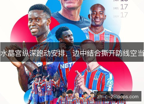 水晶宫纵深跑动安排,边中结合撕开防线空当