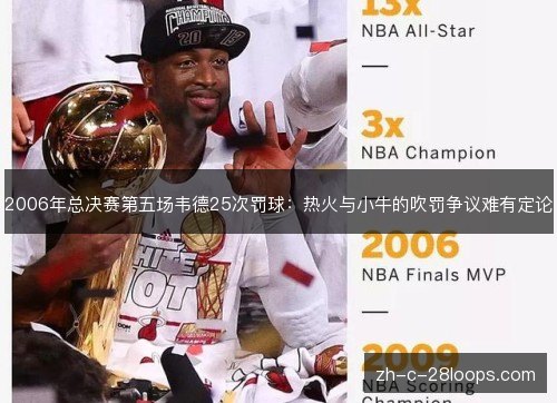 2006年总决赛第五场韦德25次罚球:热火与小牛的吹罚争议难有定论 2006年总决赛第五场韦德25次罚球:热火与小牛的吹罚争议难有定论